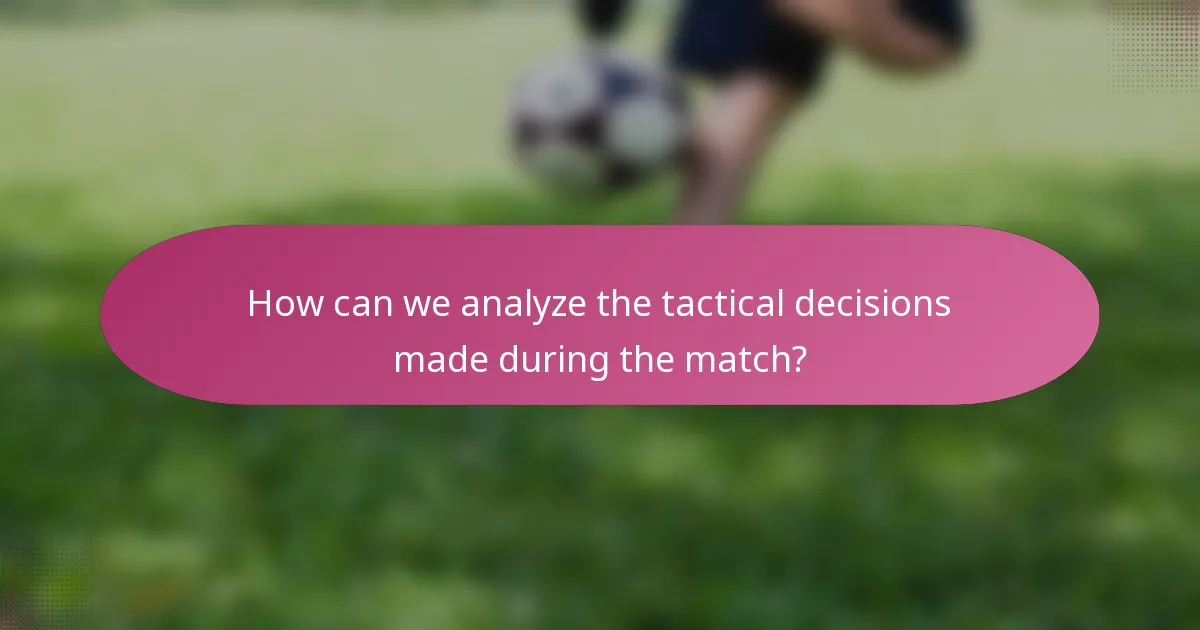 How can we analyze the tactical decisions made during the match?
