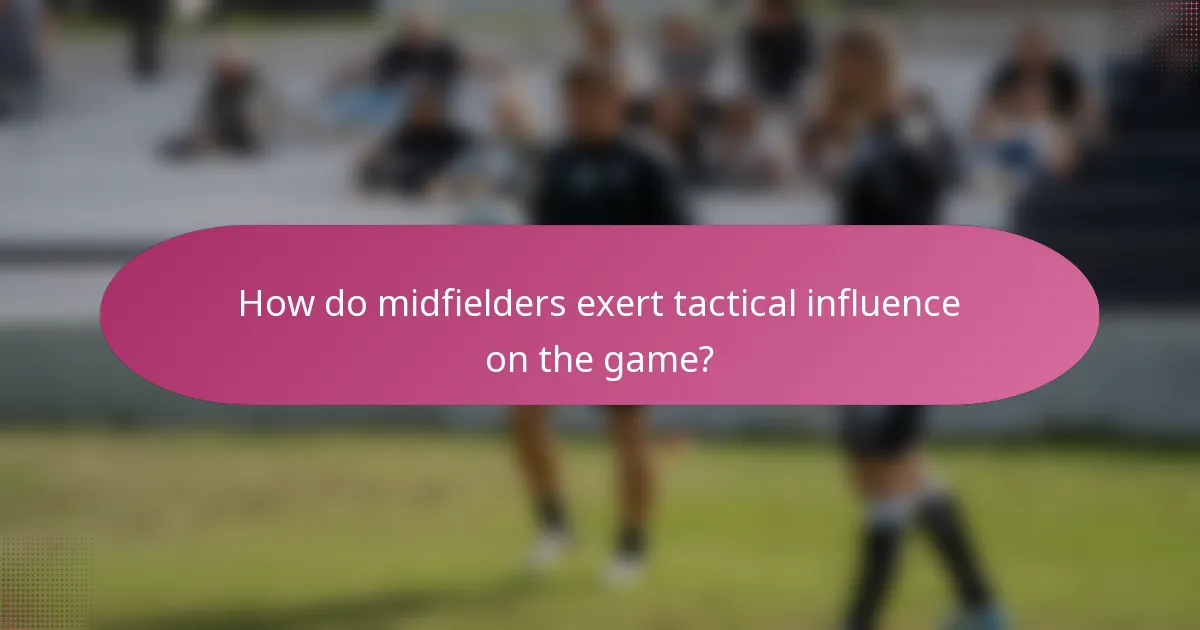 How do midfielders exert tactical influence on the game?