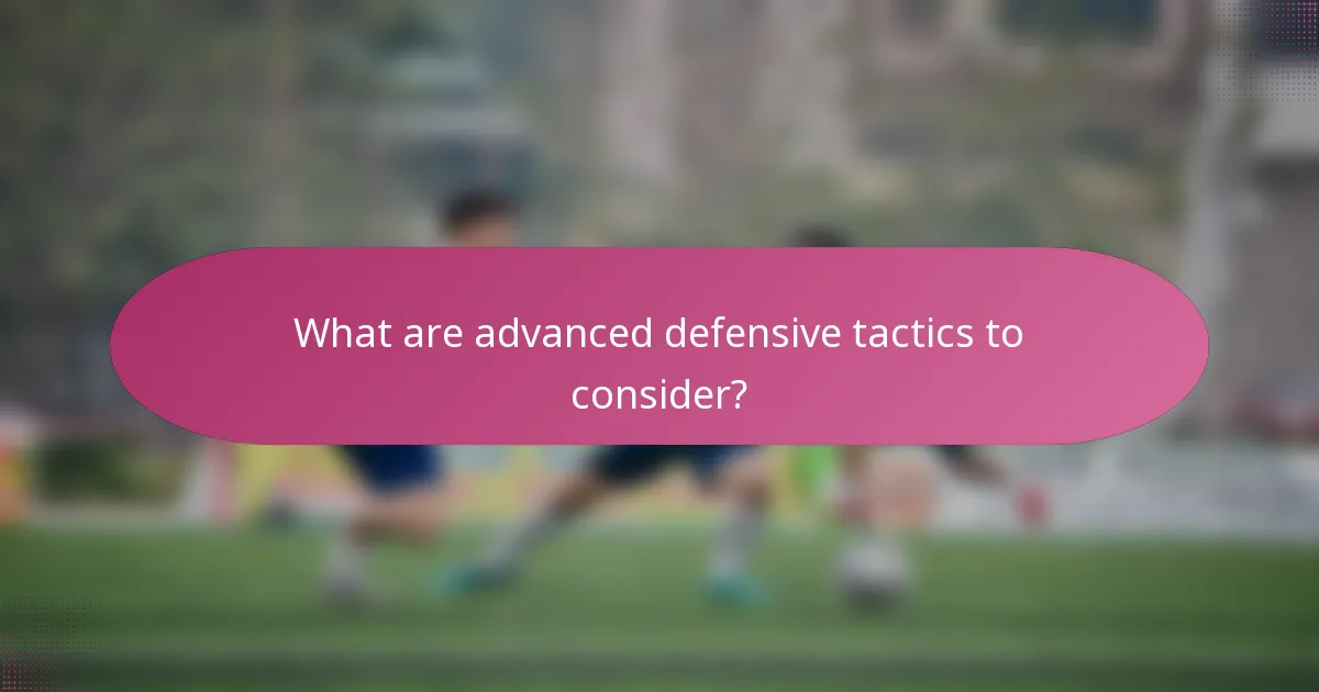 What are advanced defensive tactics to consider?