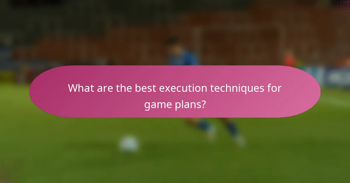What are the best execution techniques for game plans?