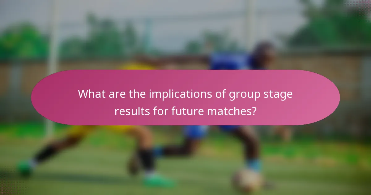 What are the implications of group stage results for future matches?