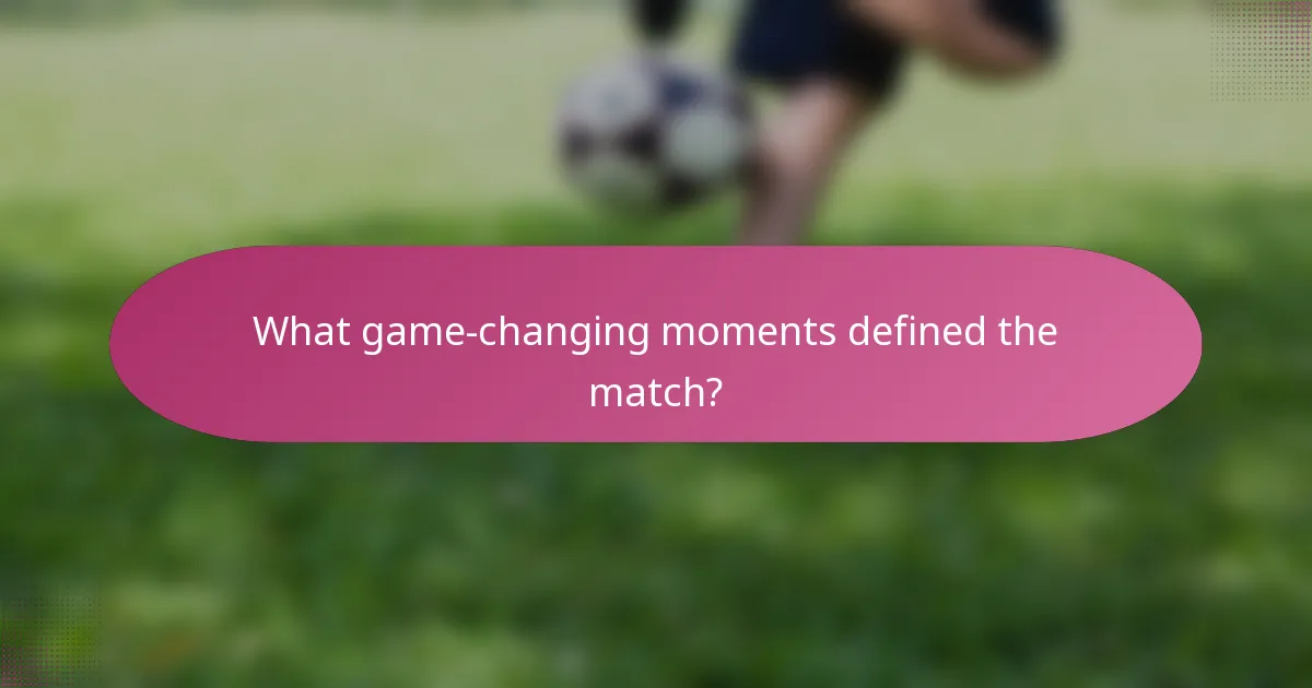 What game-changing moments defined the match?
