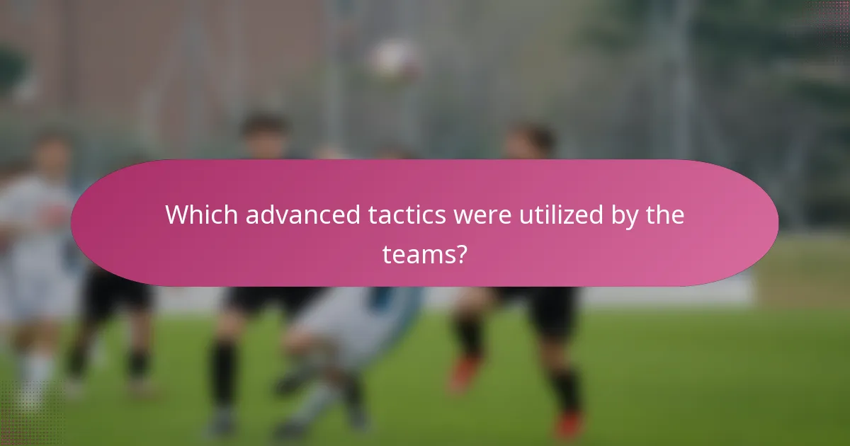 Which advanced tactics were utilized by the teams?