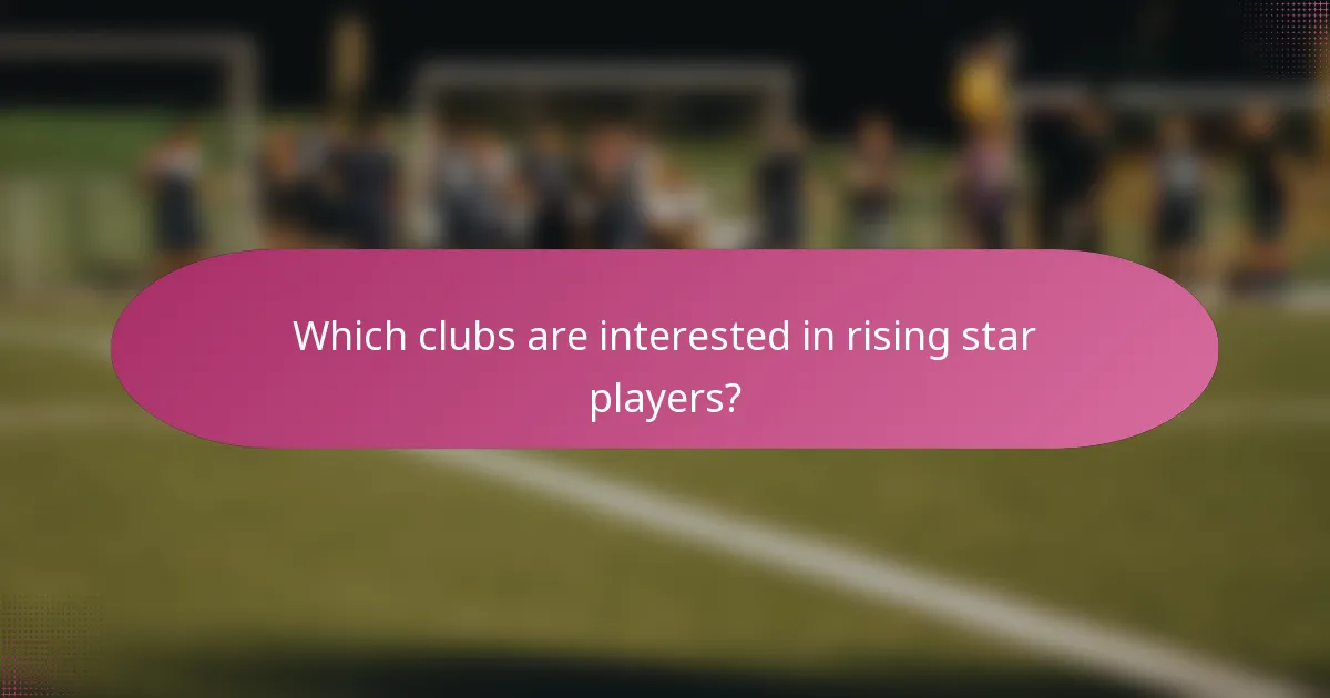 Which clubs are interested in rising star players?