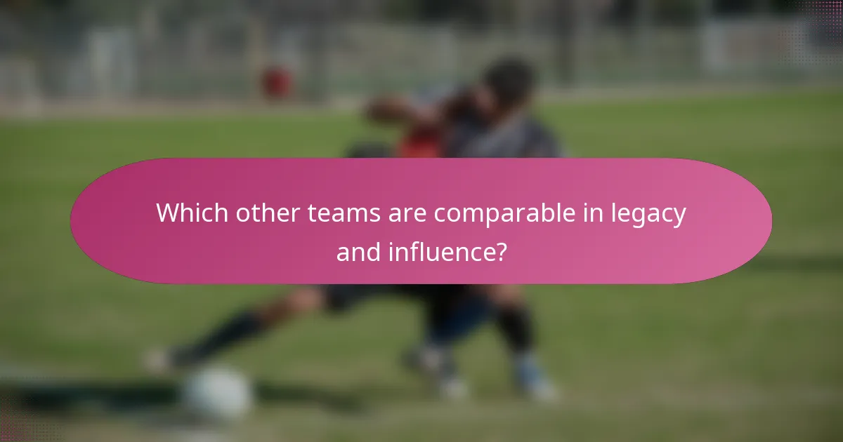 Which other teams are comparable in legacy and influence?
