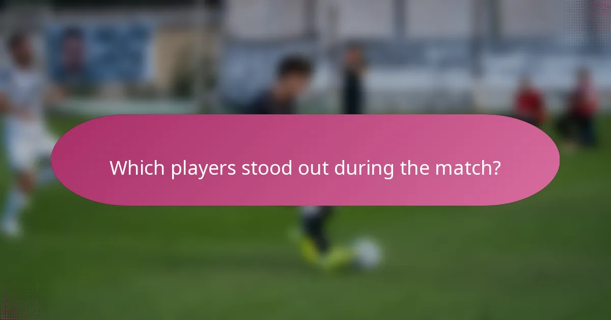 Which players stood out during the match?
