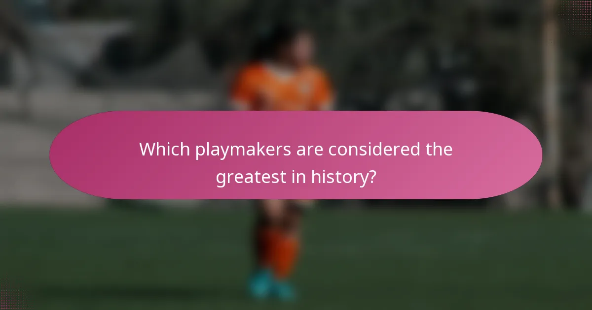 Which playmakers are considered the greatest in history?