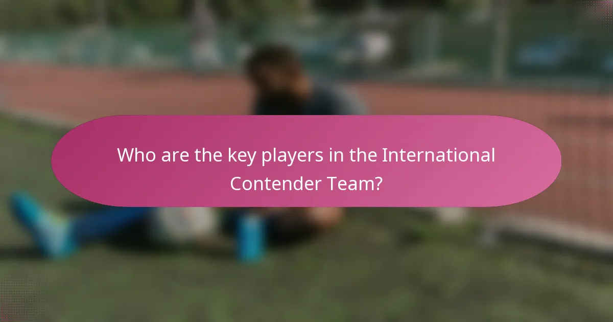 Who are the key players in the International Contender Team?