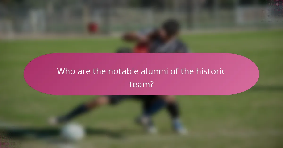 Who are the notable alumni of the historic team?